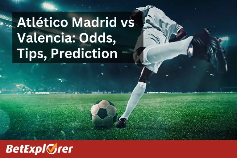 Atlético Madrid vs Valencia Odds, Tips, Prediction