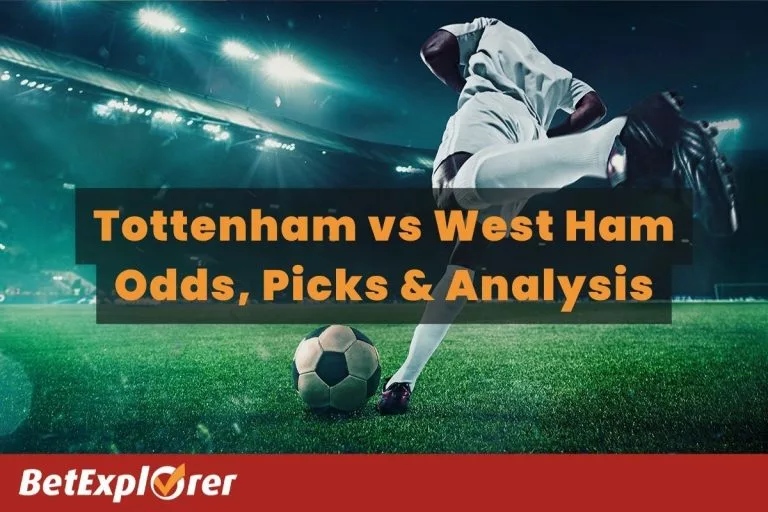 Tottenham vs West Ham Odds, Picks & Match Analysis